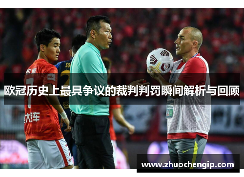 欧冠历史上最具争议的裁判判罚瞬间解析与回顾