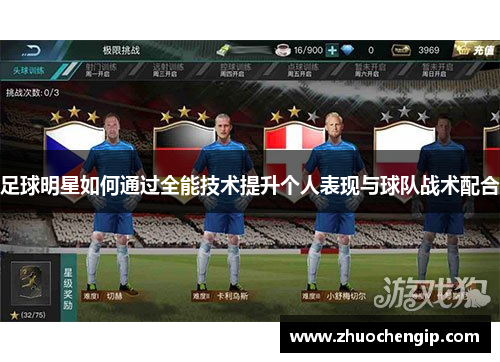 足球明星如何通过全能技术提升个人表现与球队战术配合