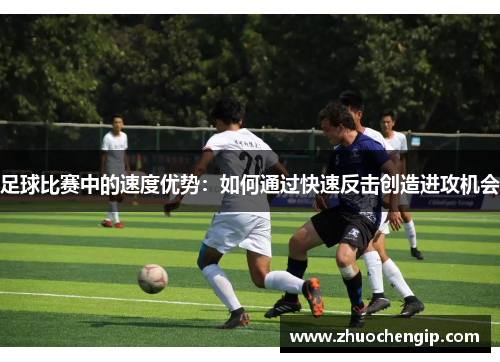 足球比赛中的速度优势：如何通过快速反击创造进攻机会